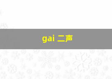 gai 二声